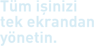 Tüm işinizi tek ekrandan yönetin.
